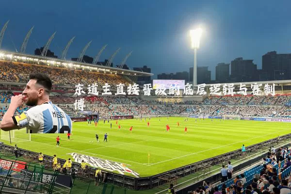 东道主直接晋级的底层逻辑与赛制博弈