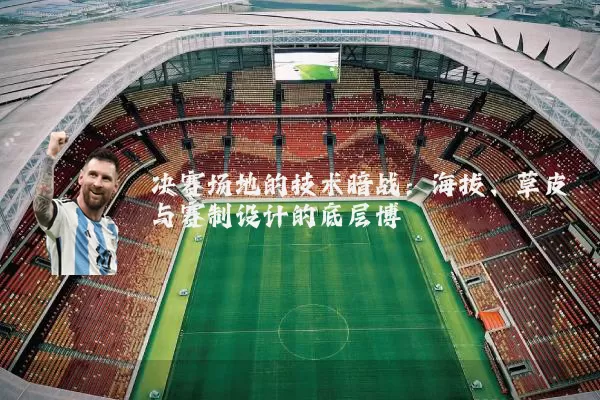 决赛场地的技术暗战：海拔、草皮与赛制设计的底层博弈