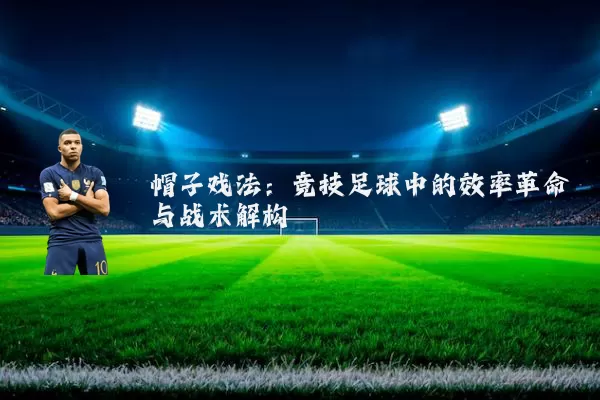 帽子戏法:竞技足球中的效率革命与战术解构