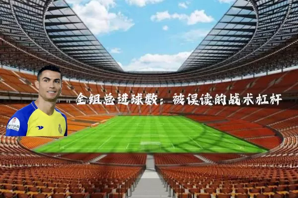全组总进球数:被误读的战术杠杆
