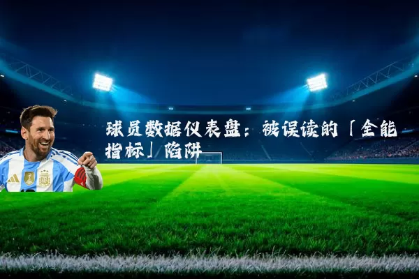 球员数据仪表盘:被误读的「全能指标」陷阱