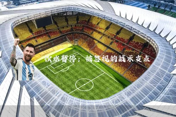 饮水暂停:被忽视的战术支点