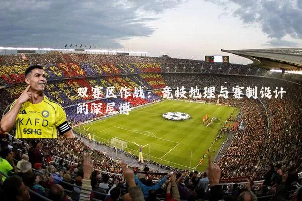 双赛区作战：竞技地理与赛制设计的深层博弈